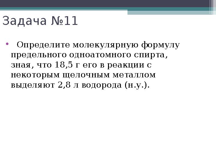 Задача №11 • Определите молекулярную формулу предельного одноатомного спирта, зная, что 18,5 г его в реакции с некото