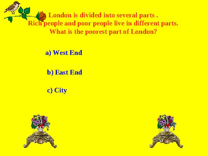 London is divided into several parts . Rich people and poor people live in different parts. What is the poorest part of Lon