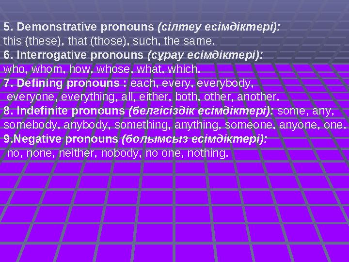 5. Demonstrative pronouns (сілтеу есімдіктері): this (these), that (those), such, the same. 6. Interrogative pronouns (сұрау ес