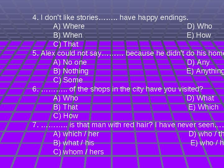4. I don’t like stories…….. have happy endings. A) Where D) Who