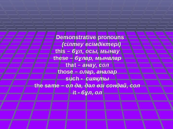 Demonstrative pronouns (сілтеу есімдіктері) this – бұл, осы, мынау these – бұлар, мыналар that – анау, сол those – ол