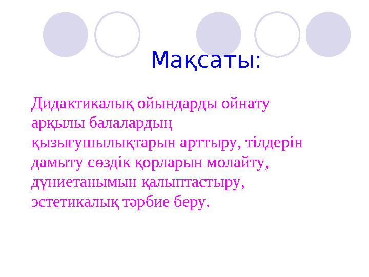 Дидактикалық ойындарды ойнату арқылы балалардың қызығушылықтарын арттыру, тілдерін дамыту сөздік қорларын молайту, дүниетаны