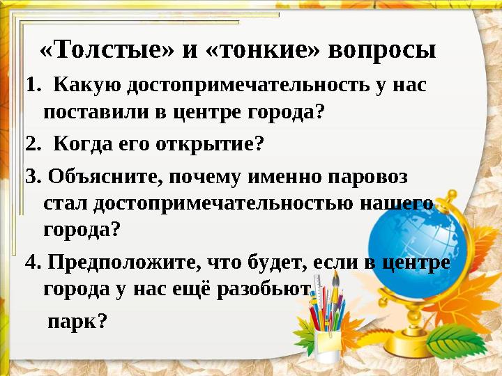 «Толстые» и «тонкие» вопросы 1. Какую достопримечательность у нас поставили в центре города? 2. Когда его открытие? 3. Объя