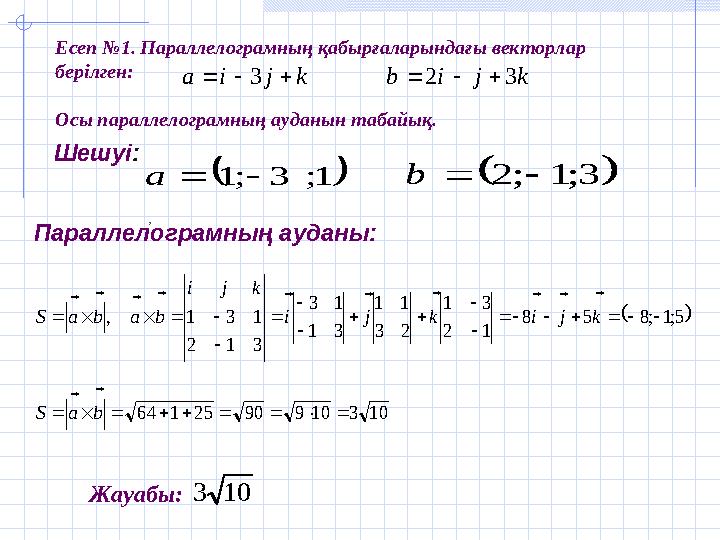 Есеп №1. Параллелограмның қабырғаларындағы векторлар берілген: Осы параллелограмның ауданын табайық.k j i а       