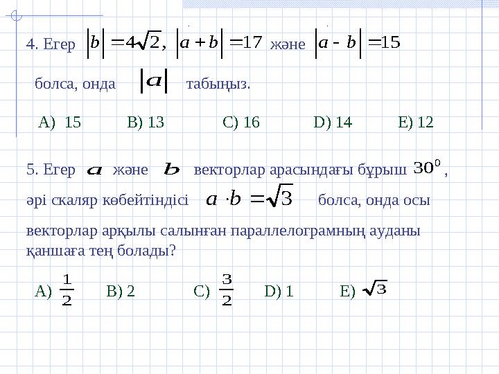 4. Егер 17 , 2 4    b a b    және 15   b a   болса, онда табыңыз. a  А ) 15 B) 13