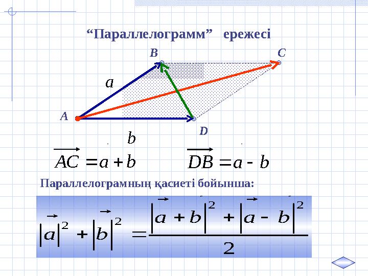 C A B D“ Параллелограмм” ережесіа  b  b а АС     b а DВ     Параллелограмның қасиеті бойынша: 2 2 2 2 2 b a