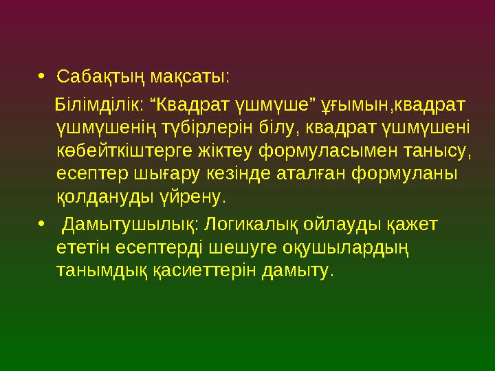 • Сабақтың мақсаты: Білімділік: “Квадрат үшмүше” ұғымын,квадрат үшмүшенің түбірлерін білу, квадрат үшмүшені көбейткіште