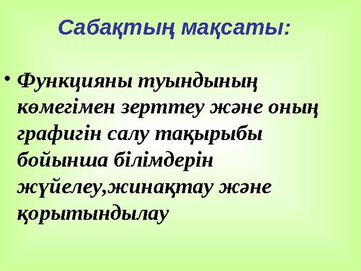 Сабақтың мақсаты: •Функцияны туындының көмегімен зерттеу және оның графигін салу тақырыбы бойынша білімдерін жүйелеу,жинақт Сабақтың мақсаты: •Функцияны туындының көмегімен зерттеу және оның графигін салу тақырыбы бойынша білімдерін жүйелеу,жинақт