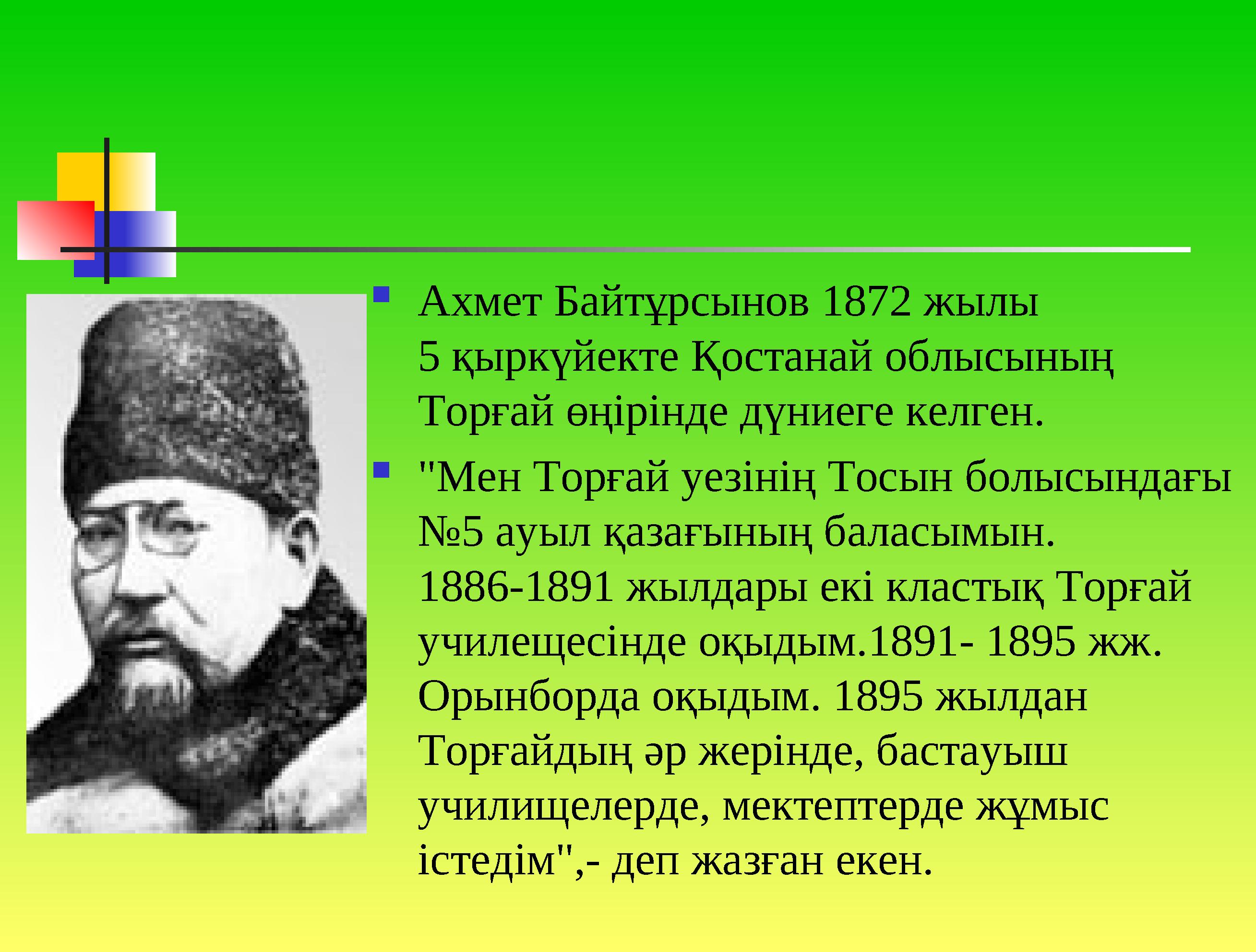  Ахмет Байтұрсынов 1872 жылы 5 қыркүйекте Қостанай облысының Торғай өңірінде дүниеге келген.  "Мен Торғай уе