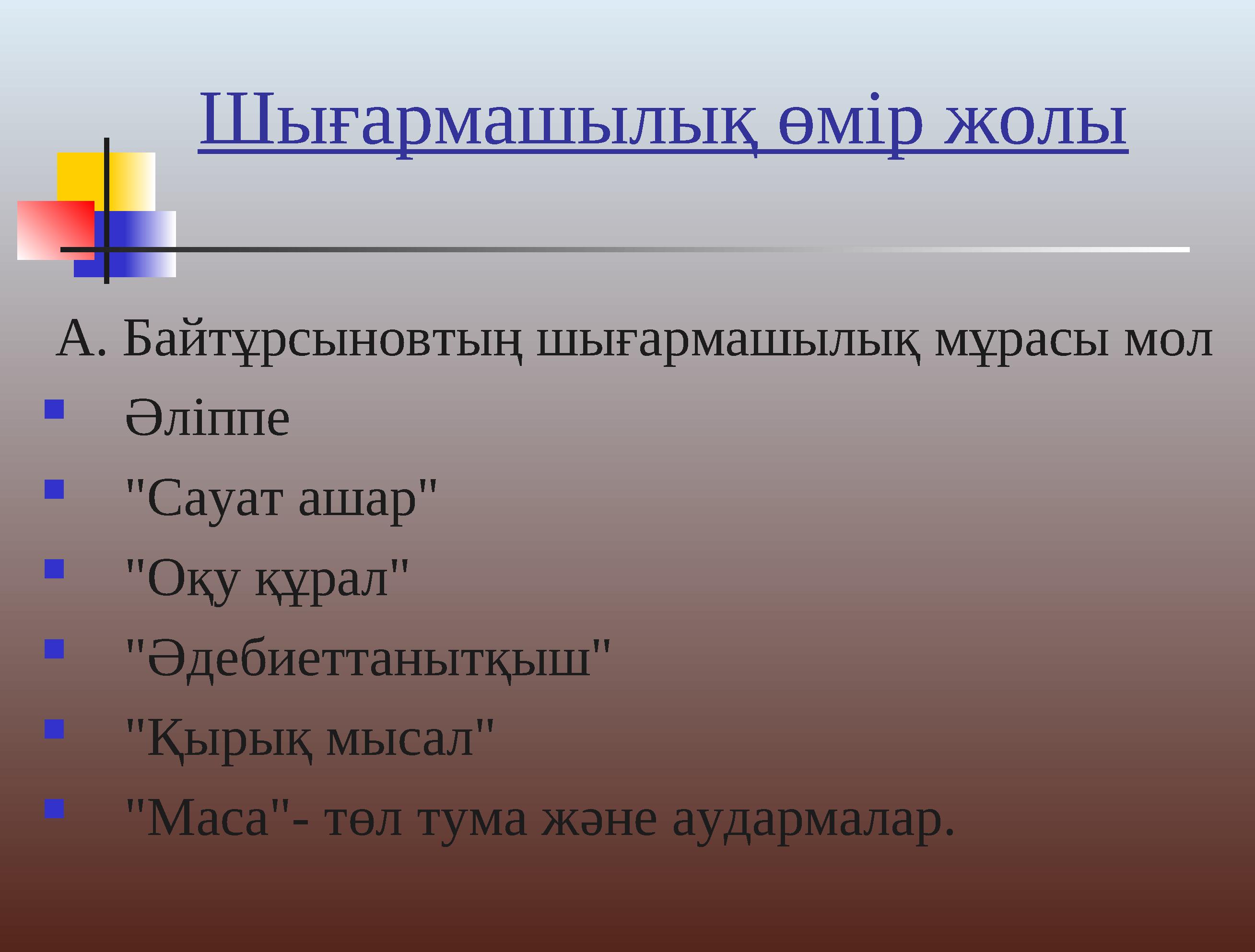 Шығармашылық өмір жолы А. Байтұрсыновтың шығармашылық мұрасы мол  Әліппе  "Сауат ашар"  "Оқу құрал"  "Әдебиеттанытқыш"  "