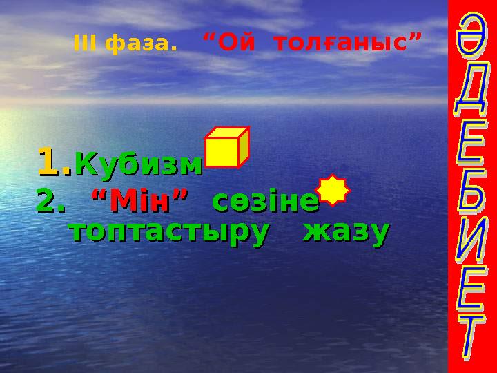 ІІІ фаза. “Ой толғаныс” 1.1.Кубизм Кубизм 2. 2. “Мін”“Мін” сөзіне сөзіне топтастыру жазутоптастыру жазу