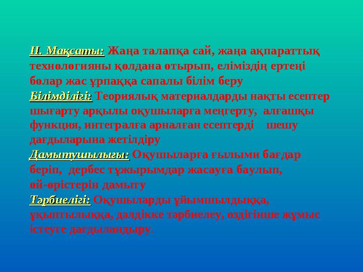 II. Мақсаты:II. Мақсаты: Жаңа талапқа сай, жаңа ақпараттық технологияны қолдана отырып, еліміздің ертеңі болар жас ұрпаққа сап