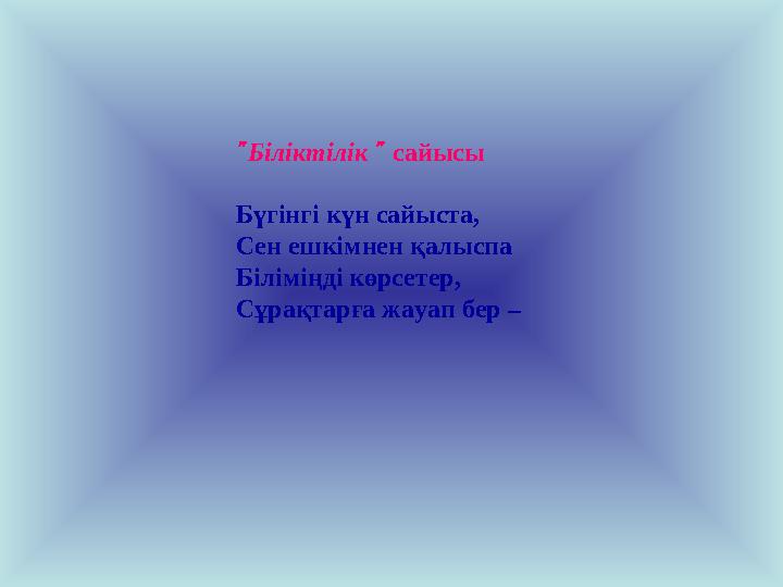 Біліктілік  сайысы Бүгінгі күн сайыста, Сен ешкімнен қалыспа Біліміңді көрсетер, Сұрақтарға жауап бер –