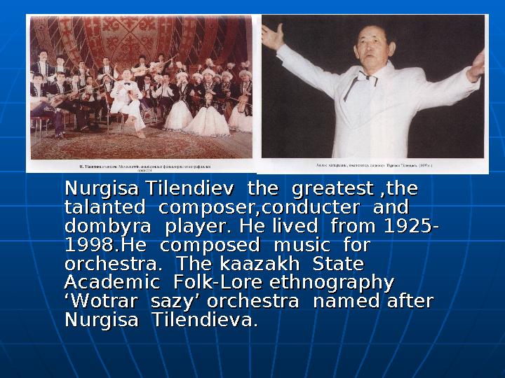 Nurgisa Tilendiev the greatest ,the Nurgisa Tilendiev the greatest ,the talanted composer,conducter and talanted compo