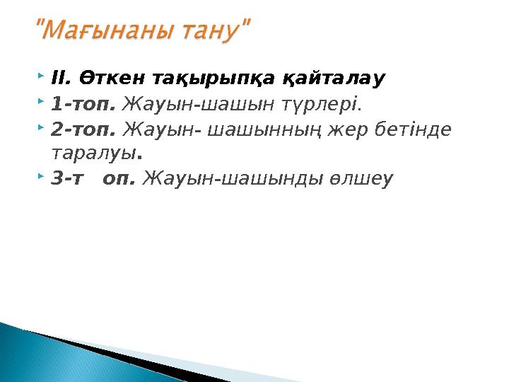 ІІ. Өткен тақырыпқа қайталау 1-топ. Жауын-шашын түрлері. 2-топ. Жауын- шашынның жер бетінде таралуы. 3-т оп. Жауын-шашы