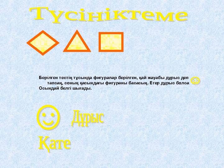 Берілген тестің тұсында фигуралар берілген, қай жауабы дұрыс деп тапсаң, соның қасындағы фигураны басасың. Егер дұрыс болса