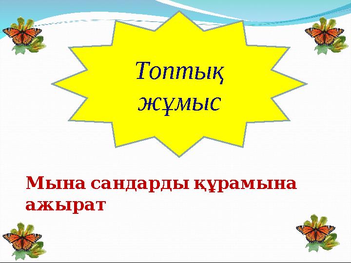Топтық жұмыс Мынасандардықұрамына ажырат
