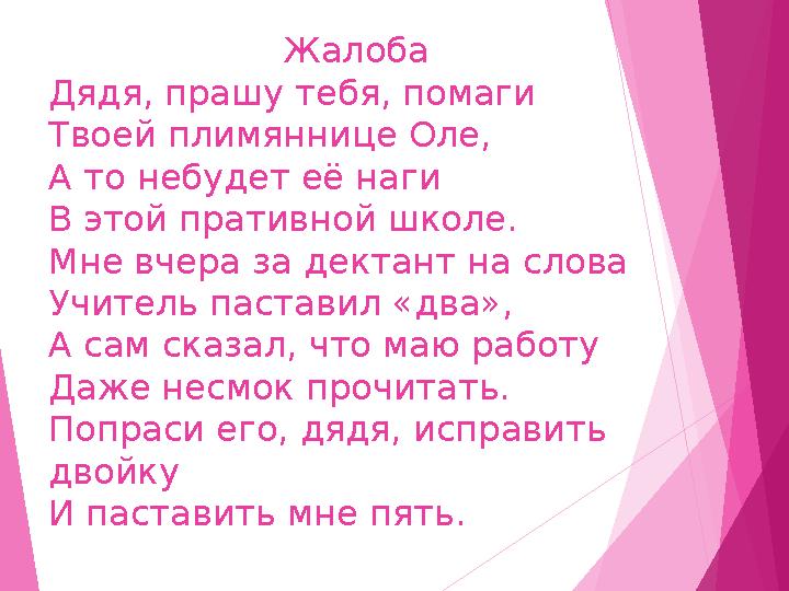 Жалоба Дядя, прашу тебя, помаги Твоей плимяннице Оле, А то небудет её наги В этой пративной школе. Мне вче