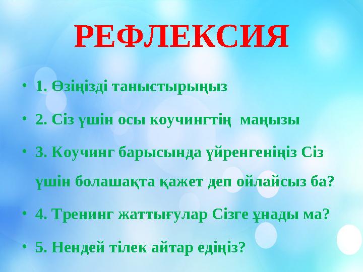 РЕФЛЕКСИЯ •1. Өзіңізді таныстырыңыз •2. Сіз үшін осы коучингтің маңызы •3. Коучинг барысында үйренгеніңіз Сіз үшін болашақта