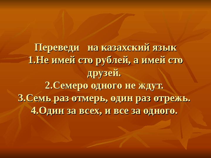 Переведи на казахский языкПереведи на казахский язык 1.Не имей сто рублей, а имей сто 1.Не имей сто рублей, а имей сто друз