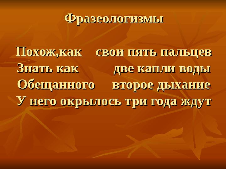 ФразеологизмыФразеологизмы Похож,как свои пять пальцевПохож,как свои пять пальцев Знать как две капли водыЗнать к