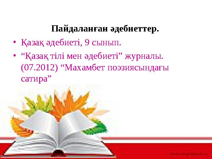 Пайдаланған әдебиеттер. •Қазақ әдебиеті, 9 сынып. •“Қазақ тілі мен әдебиеті” журналы. (07.2012) “Махамбет поэзиясындағы сатира