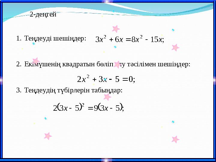 2-деңгей; 15 8 6 3 2 2 x x x x    ; 0 5 3 2 2    x x    ; 5 3 9 5 3 2 2    x x 1. Теңдеуді шешіңдер: 2. Екі