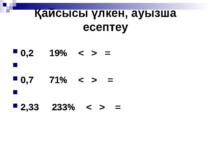 Қайсысы үлкен, ауызша есептеу  0,2 19% < > =   0,7 71% < > =   2,33 233% < > =