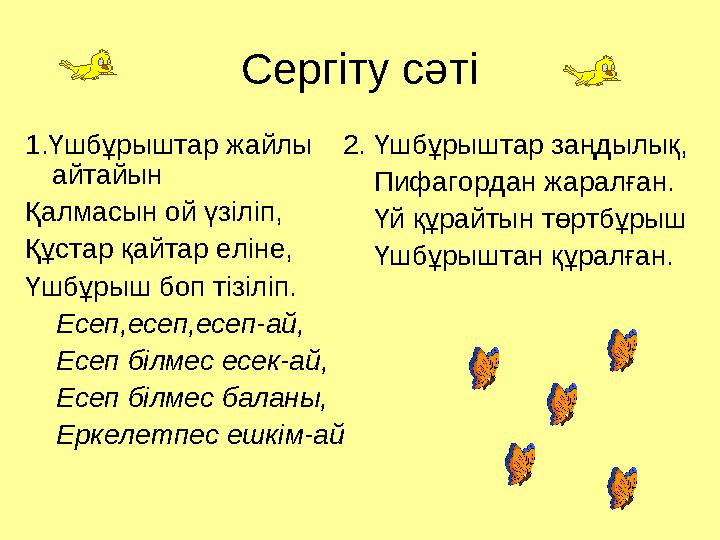 Сергіту сәті 1.Үшбұрыштар жайлы айтайын Қалмасын ой үзіліп, Құстар қайтар еліне, Үшбұрыш боп тізіліп. Есеп,есеп,есеп-ай