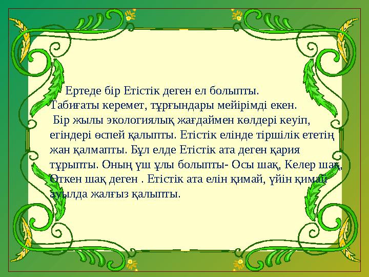 . Ертеде бір Етістік деген ел болыпты. Табиғаты керемет, тұрғындары мейірімді екен. Бір жылы экологиялық жағдаймен көлдері