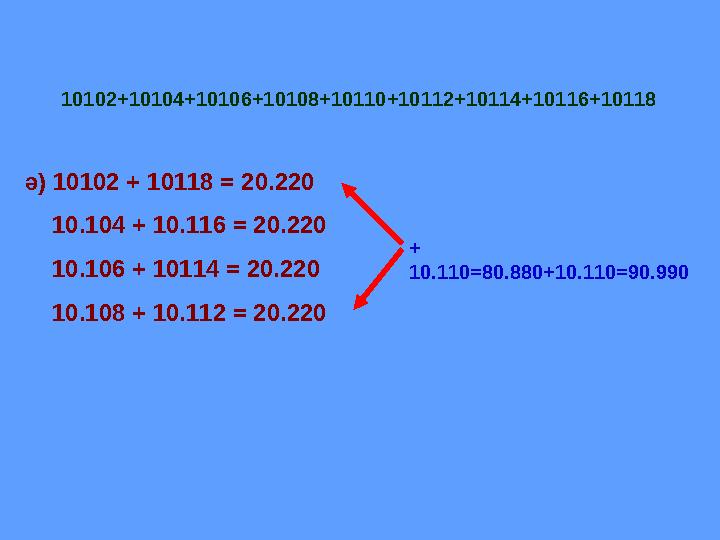10102+10104+10106+10108+10110+10112+10114+10116+10118 ә) 10102 + 10118 = 20.220 10.104 + 10.116 = 20.220 10.106 + 10114