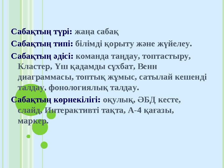 Сабақтың түрі: жаңа сабақ Сабақтың типі: білімді қорыту және жүйелеу. Сабақтың әдісі: команда таңдау, топтастыру, Класт