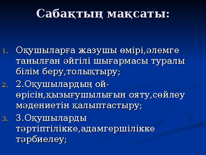 Сабақтың мақсаты:Сабақтың мақсаты: 1.1. Оқушыларға жазушы өмірі,әлемге Оқушыларға жазушы өмірі,әлемге танылған әйгілі шығармасы