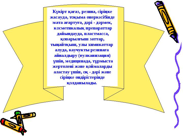 Күкірт қағаз, резина, сіріңке жасауда, тоқыма өнеркәсібінде мата ағартуға, дәрі - дәрмек, косметикалық препараттар дайындауд