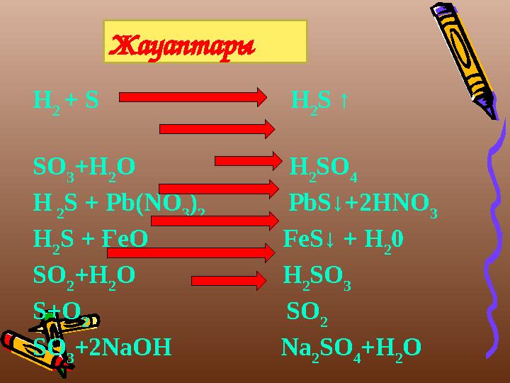 Жауаптары H 2 + S H 2 S ↑ SO 3 +H 2 О H 2 SО 4
