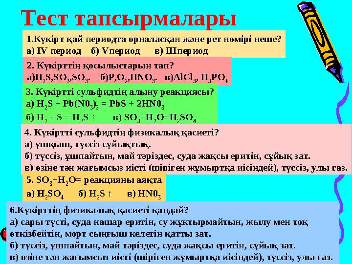 Тест тапсырмалары 1.Күкірт қай периодта орналасқан және рет нөмірі неше? а) IV период б) Vпериод в) ІІІпериод 2. Күкір
