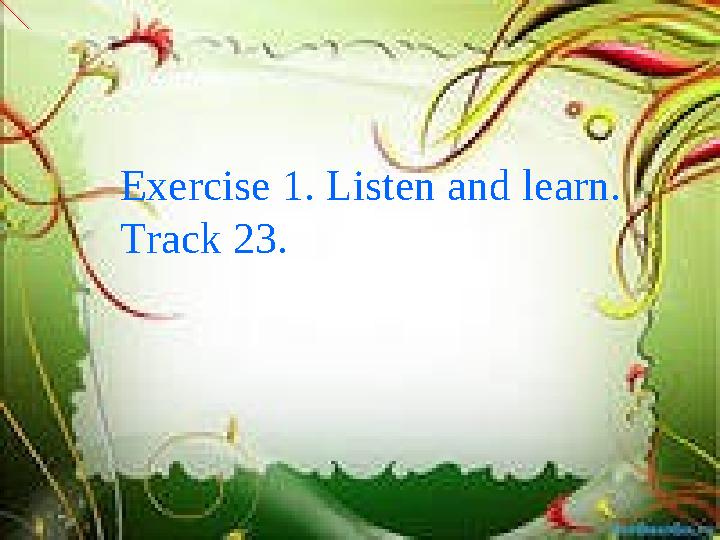 Exercise 1. Listen and learn. Track 23.