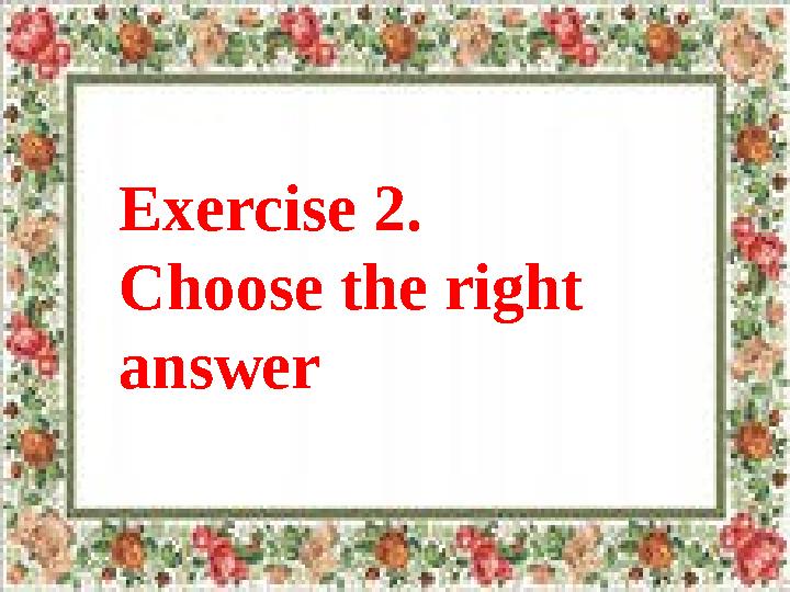 Exercise 2. Choose the right answer