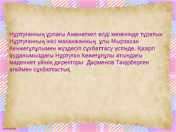 scul32.ucoz.ru . Нұртуғанның ұрпағы Аманөткел елді мекенінде тұратын Нұртуғанның інісі маханжанның ұлы Мырзахан Кенжеғұлұлым