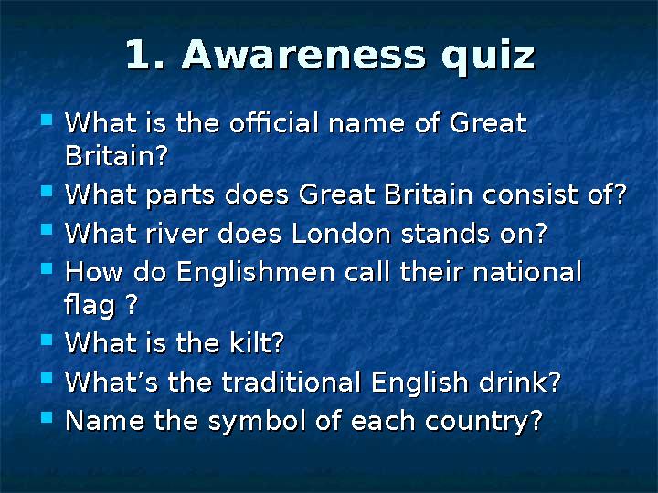 1. Awareness quiz1. Awareness quiz  What is the official name of Great What is the official name of Great Britain?Britain?  W