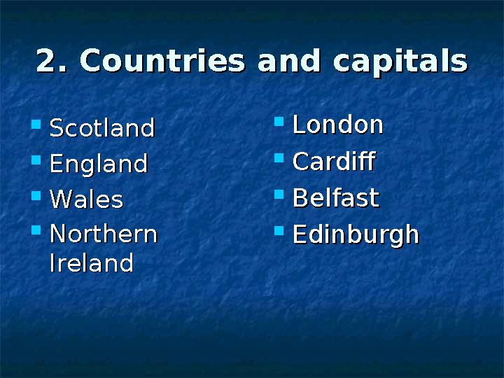 2. Countries and capitals2. Countries and capitals  ScotlandScotland  England England  Wales Wales  Northern N