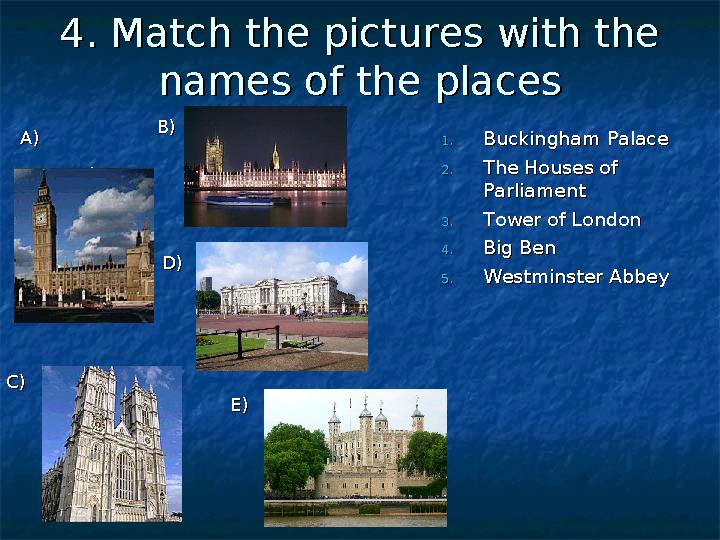 4. Match the pictures with the 4. Match the pictures with the names of the placesnames of the places  A) A) 1.1. Buckingham P