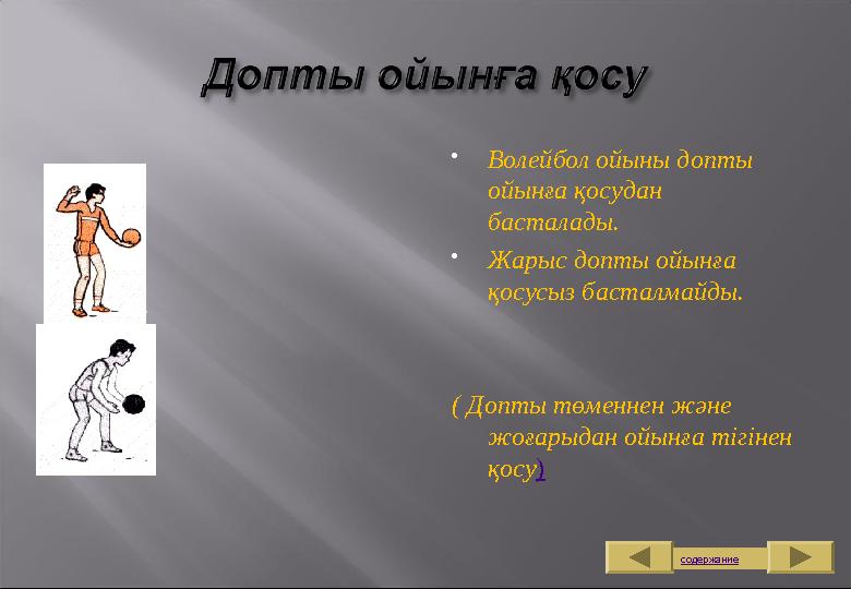  Волейбол ойыны допты ойынға қосудан басталады.  Жарыс допты ойынға қосусыз басталмайды. ( Допты төменнен және жоғарыдан о