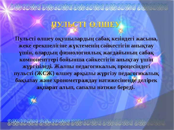 Пульсті өлшеу оқушылардың сабақ кезіндегі жасына, жеке ерекшелігіне жүктеменің сәйкестігін анықтау үшін, олардың физиологиял