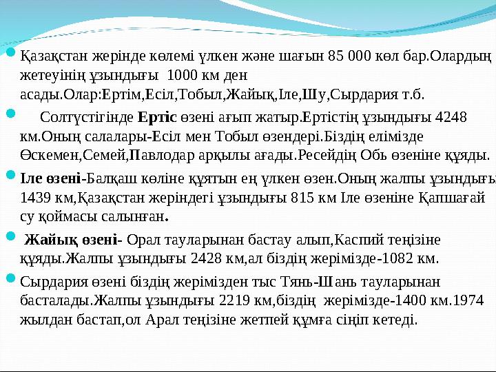 Қазақстан жерінде көлемі үлкен және шағын 85 000 көл бар.Олардың жетеуінің ұзындығы 1000 км ден асады.Олар:Ертім,Есіл,Тобыл, Қазақстан жерінде көлемі үлкен және шағын 85 000 көл бар.Олардың жетеуінің ұзындығы 1000 км ден асады.Олар:Ертім,Есіл,Тобыл,