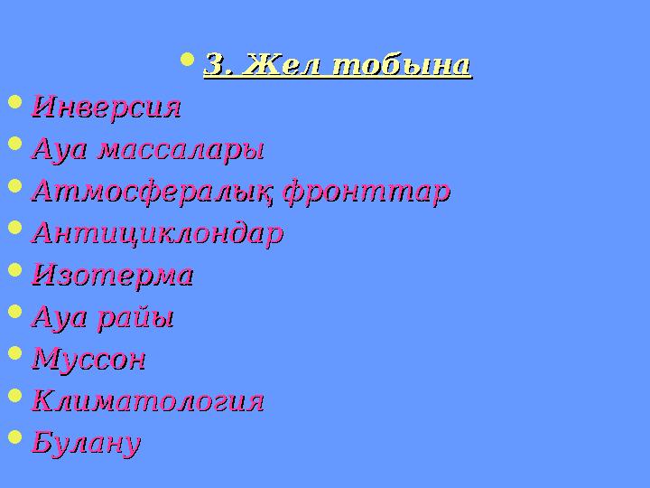  3. Жел тобына3. Жел тобына  ИнверсияИнверсия  Ауа массаларыАуа массалары  Атмосфералық фронттарАтмосфералық фронттар  Анти