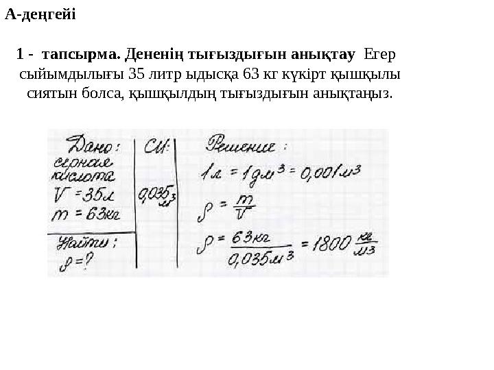 А-деңгейі 1 - тапсырма. Дененің тығыздығын анықтау Егер сыйымдылығы 35 литр ыдысқа 63 кг күкірт қышқылы сиятын болса, қыш