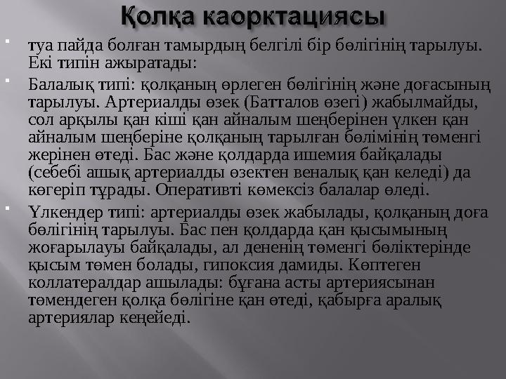  туа пайда болған тамырдың белгілі бір бөлігінің тарылуы. Екі типін ажыратады:  Балалық типі: қолқаның өрлеген бөлігінің және