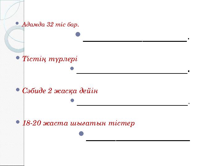  Адамда 32 тіс бар.  _____________________.  Тістің түрлері  __ ______________________ ______.  Сәбиде 2 жасқа дейін  _ _