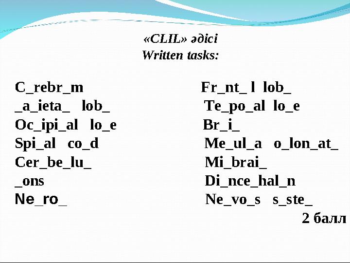 «CLIL» әдісі Written tasks: С_rebr_m Fr_nt_ l lob_ _a_ieta_ lob_ Te_po_al